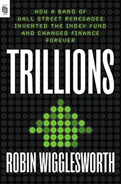 portada Trillions: How a Band of Wall Street Renegades Invented the Index Fund and Changed Finance Forever (in English)