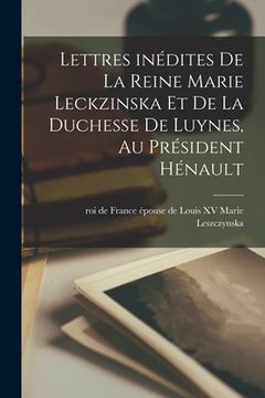 portada Lettres inédites de la reine Marie Leckzinska et de la duchesse de Luynes, au président Hénault (en Francés)