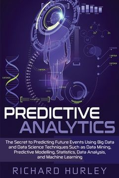 portada Predictive Analytics: The Secret to Predicting Future Events Using Big Data and Data Science Techniques Such as Data Mining, Predictive Mode (en Inglés)