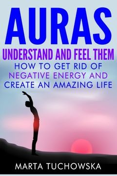 portada Auras: Understand and Feel Them- How to Get Rid of Negative Energy and Create an Amazing Life (Meditation, Mindfulness & Healing) (Volume 5)
