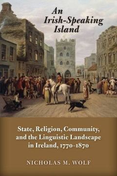 portada An Irish-Speaking Island: State, Religion, Community, and the Linguistic Landscape in Ireland, 1770–1870 (History of Ireland & the Irish Diaspora) (in English)