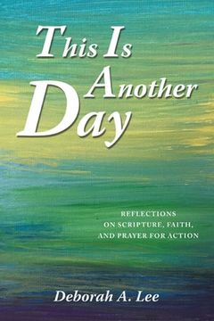 portada This Is Another Day: Reflections on Scripture, Faith, and Prayer for Action (en Inglés)