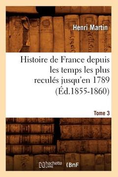 portada Histoire de France Depuis Les Temps Les Plus Reculés Jusqu'en 1789. Tome 3 (Éd.1855-1860) (en Francés)