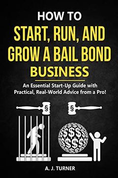 portada How to Start, Run, and Grow a Bail Bond Business: An Essential Start-Up Guide With Practical, Real-World Advice From a Pro! (en Inglés)