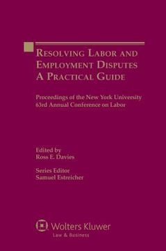 portada Resolving Labor and Employment Disputes: A Practical Guide, Proceedings of the New York University 63rd Annual Conference on Labor (in English)