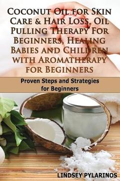 portada Coconut Oil For Sink Care & Hair Loss, Oil Pulling Therapy For Beginners, Healing Babies and Children With Aromatherapy For Beginners (en Inglés)