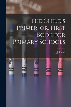 portada The Child's Primer, or, First Book for Primary Schools [microform] (in English)