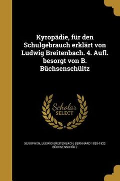 portada Kyropädie, für den Schulgebrauch erklärt von Ludwig Breitenbach. 4. Aufl. besorgt von B. Büchsenschültz (en Alemán)
