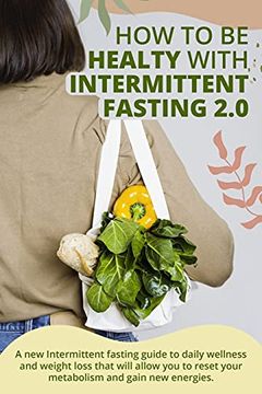 portada How to be Healty With Intermittent Fasting 2. 0: " a new Intermittent Fasting Guide to Daily Wellness and Weight Loss That Will Allow you to Reset Your. And Gain new Energies. " | June 2021 Edition | (en Inglés)