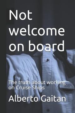 portada Not welcome on board: The truth about working on Cruise Ships (en Inglés)