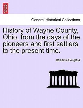 portada history of wayne county, ohio, from the days of the pioneers and first settlers to the present time. (en Inglés)