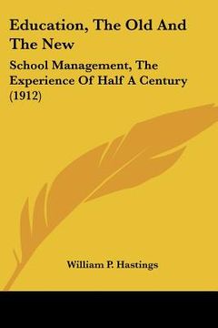 portada education, the old and the new: school management, the experience of half a century (1912) (en Inglés)