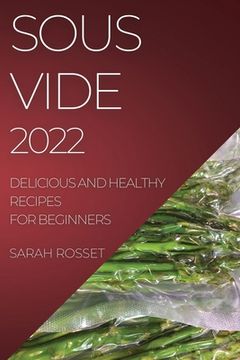 portada Sous Vide 2022: Delicious and Healthy Recipes for Beginners (en Inglés)