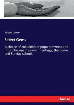 portada Select Gems: A choice of collection of popular hymns and music for use in prayer meetings, the home and Sunday schools (en Inglés)