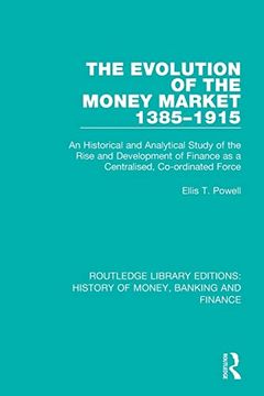 portada The Evolution of the Money Market 1385-1915: An Historical and Analytical Study of the Rise and Development of Finance as a Centralised, Co-Ordinated. History of Money, Banking and Finance) (en Inglés)