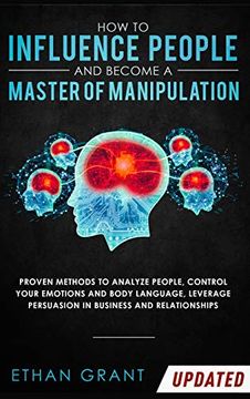 portada How to Influence People and Become a Master of Manipulation: Proven Methods to Analyze People, Control Your Emotions and Body Language, Leverage Persuasion in Business and Relationships (en Inglés)