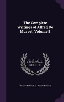 portada The Complete Writings of Alfred De Musset, Volume 8