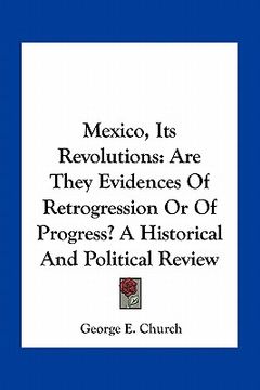portada mexico, its revolutions: are they evidences of retrogression or of progress? a historical and political review (en Inglés)