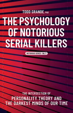 portada The Psychology of Notorious Serial Killers: The Intersection of Personality Theory and the Darkest Minds of our Time: 1 (Notorious Series) 