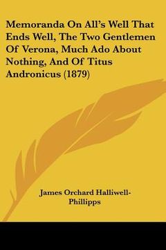 portada memoranda on all's well that ends well, the two gentlemen of verona, much ado about nothing, and of titus andronicus (1879) (in English)