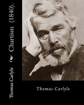 portada Chartism (1840). By: Thomas Carlyle: Thomas Carlyle (4 December 1795 - 5 February 1881) was a Scottish philosopher, satirical writer, essay (in English)