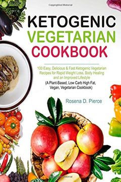 portada Ketogenic Vegetarian Cookbook: 100 Easy, Delicious & Fast Ketogenic Vegetarian Recipes for Rapid Weight Loss, Body Healing and an Improved Lifestyle. Low Carb High Fat, Vegan, Cookbook) (in English)