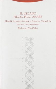 portada El Legado Filosofico Arabe: Alfarabi, Avicena, Avempace, Averroes , Abenjaldun. Lecuras Contemporaneas