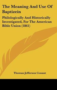 portada the meaning and use of baptizein: philologically and historically investigated, for the american bible union (1861) (en Inglés)