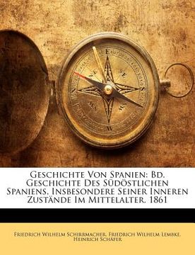 portada geschichte von spanien: bd. geschichte des sudostlichen spaniens, insbesondere seiner inneren zustande im mittelalter. 1861 (en Inglés)
