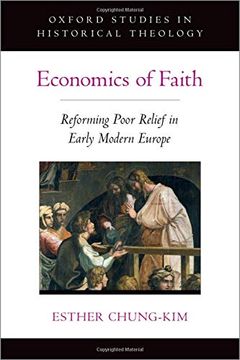 portada Economics of Faith: Reforming Poverty in Early Modern Europe (Oxford stu in Historical Theology Series) (en Inglés)