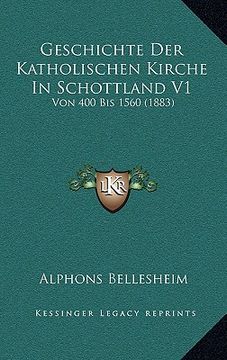 portada Geschichte Der Katholischen Kirche In Schottland V1: Von 400 Bis 1560 (1883) (en Alemán)