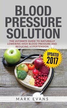 portada Blood Pressure: Blood Pressure Solution: The Ultimate Guide to Naturally Lowering High Blood Pressure and Reducing Hypertension (Blood (in English)