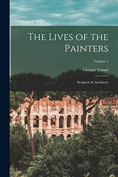 portada The Lives of the Painters; Sculptors & Architects; Volume 1 (en Inglés)