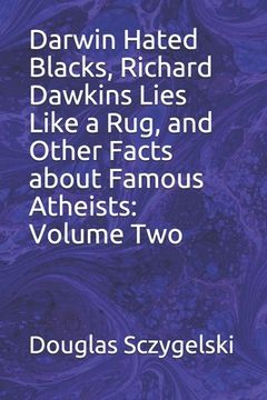 portada Darwin Hated Blacks, Richard Dawkins Lies Like a Rug, and Other Facts about Famous Atheists: Volume Two (en Inglés)