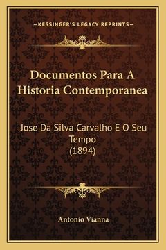 portada Documentos Para A Historia Contemporanea: Jose Da Silva Carvalho E O Seu Tempo (1894) (en Portugués)