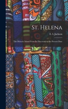 portada St. Helena: the Historic Island From Its Discovery to the Present Date (in English)