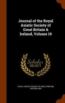 portada Journal of the Royal Asiatic Society of Great Britain & Ireland, Volume 19 (en Inglés)