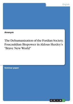 portada The Dehumanization of the Fordian Society. Foucauldian Biopower in Aldous Huxley's "Brave New World" (en Inglés)