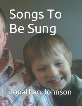 portada Songs To Be Sung: A Collection Of Original Song Lyrics By Jonathan Sebastian Maxwell Johnson (en Inglés)