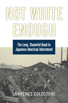 portada Not White Enough: The Long, Shameful Road to Japanese American Internment (en Inglés)