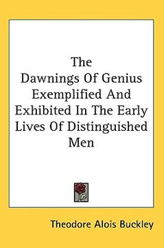 portada the dawnings of genius exemplified and exhibited in the early lives of distinguished men (en Inglés)
