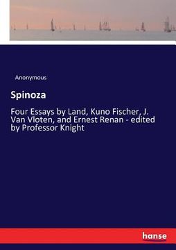 portada Spinoza: Four Essays by Land, Kuno Fischer, J. Van Vloten, and Ernest Renan - edited by Professor Knight (en Inglés)