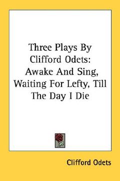 portada three plays by clifford odets: awake and sing, waiting for lefty, till the day i die (en Inglés)