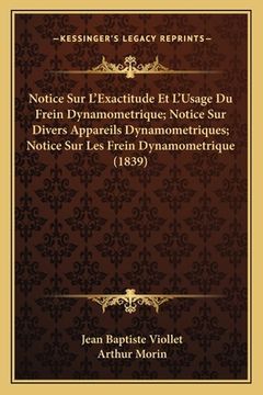 portada Notice Sur L'Exactitude Et L'Usage Du Frein Dynamometrique; Notice Sur Divers Appareils Dynamometriques; Notice Sur Les Frein Dynamometrique (1839) (in French)