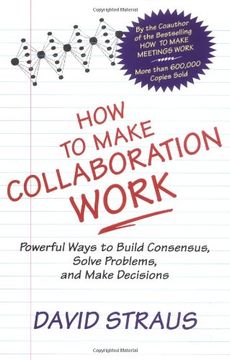 portada How to Make Collaboration Work: Powerful Ways to Build Consensus, Solve Problems and Make Decisions (en Inglés)