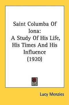 portada saint columba of iona: a study of his life, his times and his influence (1920) (in English)