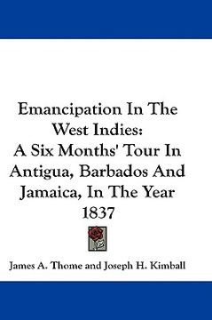 portada emancipation in the west indies: a six months' tour in antigua, barbados and jamaica, in the year 1837 (en Inglés)