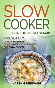 portada Slow Cooker -100% Gluten-Free Vegan: Irresistibly Good & Super Easy Gluten-Free Vegan Recipes for Slow Cooker (en Inglés)