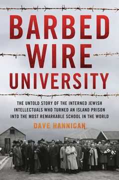 portada Barbed Wire University: The Untold Story of the Interned Jewish Intellectuals who Turned an Island Prison Into the Most Remarkable School in the World (en Inglés)