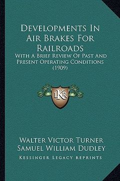 portada developments in air brakes for railroads: with a brief review of past and present operating conditions (1909) (in English)